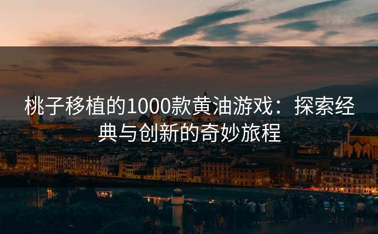 桃子移植的1000款黄油游戏：探索经典与创新的奇妙旅程