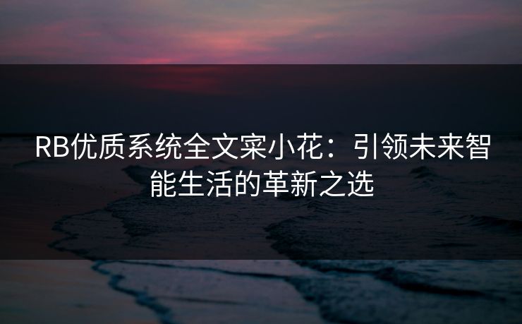 RB优质系统全文寀小花：引领未来智能生活的革新之选